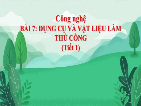 Bài giảng Công nghệ 3 (Kết nối tri thức) - Bài 7: Dụng cụ và vật liệu làm thủ công (Tiết 1) - Năm học 2023-2024 - Hồ Thị Hương Phúc