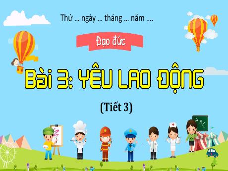 Bài giảng Đạo đức 4 (Kết nối tri thức) - Bài 3: Yêu lao động (Tiết 3) - Năm học 2024-2025 - Nguyễn Khoa Thương