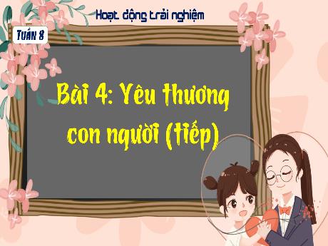 Bài giảng Hoạt động trải nghiệm 1 (Kết nối tri thức) - Bài 4: Yêu thương con người (Tiếp) - Lê Thị Như Tâm