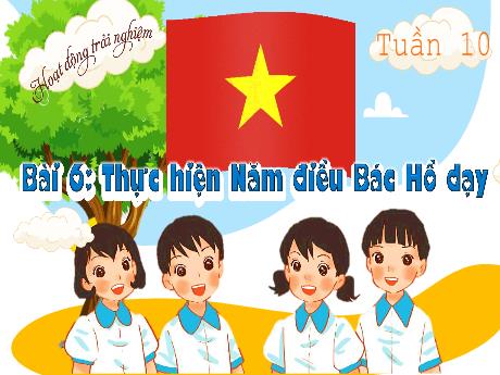 Bài giảng Hoạt động trải nghiệm 1 (Kết nối tri thức) - Bài 6: Thực hiện năm điều bác Hồ dạy - Lê Thị Như Tâm