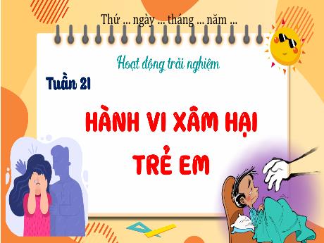 Bài giảng Hoạt động trải nghiệm 4 (Kết nối tri thức) - Tuần 21 - Bài: Hành vi xâm hại trẻ em - Năm học 2024-2025 - Nguyễn Khoa Thương