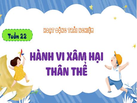 Bài giảng Hoạt động trải nghiệm 4 (Kết nối tri thức) - Tuần 22 - Bài: Hành vi xâm hại thân thể - Năm học 2024-2025 - Nguyễn Khoa Thương