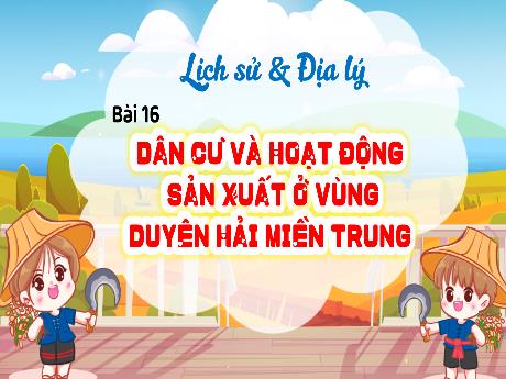 Bài giảng Lịch sử và Địa lí 4 (Kết nối tri thức) - Bài 16: Dân cư và hoạt động sản xuất ở vùng Duyên hải Miền Trung - Năm học 2024-2025 - Nguyễn Khoa Thương