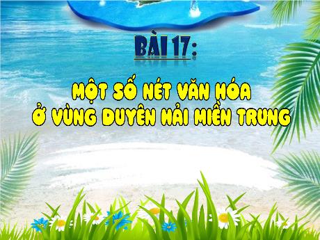 Bài giảng Lịch sử và Địa lí 4 (Kết nối tri thức) - Bài 17: Một số nét văn hóa ở vùng Duyên Hải Miền Trung - Năm học 2024-2025 - Nguyễn Khoa Thương