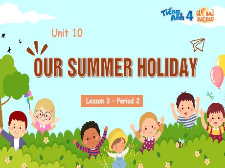 Bài giảng Tiếng Anh 4 (Global success) - Unit 10: Our summer holiday - Lesson 2, Period 2 - Năm học 2024-2025 - Đặng Thị Thu Hương