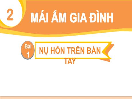 Bài giảng Tiếng Việt 1 (Kết nối tri thức) - Bài 1: Nụ hôn trên bàn tay (Tiết 3+4) - Lê Thị Như Tâm
