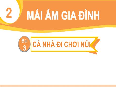 Bài giảng Tiếng Việt 1 (Kết nối tri thức) - Chủ đề 2 - Bài 3: Cả nhà đi chơi núi - Lê Thị Như Tâm