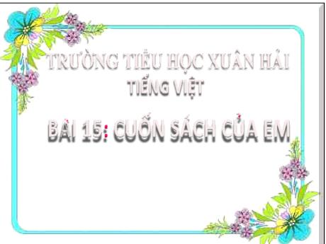 Bài giảng Tiếng Việt 2 (Kết nối tri thức) - Bài 15: Cuốn sách của em - Năm học 2022-2023 - Nguyễn Thị Tịnh
