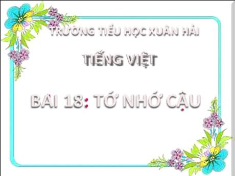 Bài giảng Tiếng Việt 2 (Kết nối tri thức) - Bài 18: Tớ nhớ cậu - Năm học 2022-2023 - Đậu Thị Huyền