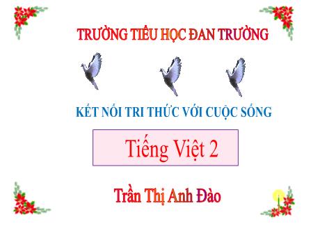 Bài giảng Tiếng Việt 2 (Kết nối tri thức) - Bài 2: Ngày hôm qua đâu rồi - Năm học 2022-2023 - Trần Thị Anh Đào