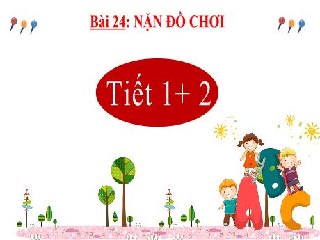 Bài giảng Tiếng Việt 2 (Kết nối tri thức) - Bài 24: Nặn đồ chơi (Tiết 1+2) - Năm học 2024-2025 - Nguyễn Thị Tố Nga