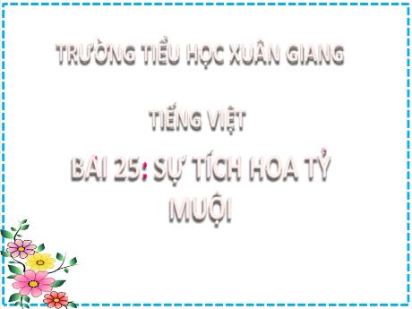 Bài giảng Tiếng Việt 2 (Kết nối tri thức) - Bài 25: Sự tích hoa tỷ muội - Đậu Thị Huyền