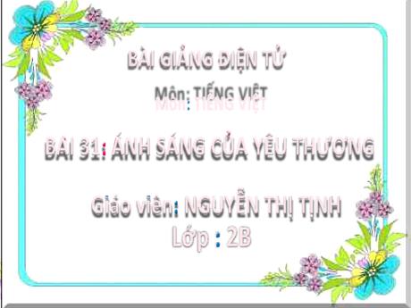 Bài giảng Tiếng Việt 2 (Kết nối tri thức) - Bài 31: Ánh sáng của yêu thương - Năm học 2024-2025 - Nguyễn Thị Tình