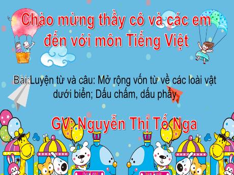 Bài giảng Tiếng Việt 2 (Kết nối tri thức) - Bài (Luyện từ và câu): Mở rộng vốn từ về các loài vật dưới biển, dấu chấm, dấu phẩy - Năm học 2024-2025 - Nguyễn Thị Tố Nga