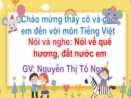 Bài giảng Tiếng Việt 2 (Kết nối tri thức) - Bài (Nói và nghe): Nói về quê hương, đất nước em - Năm học 2024-2025 - Nguyễn Thị Tố Nga