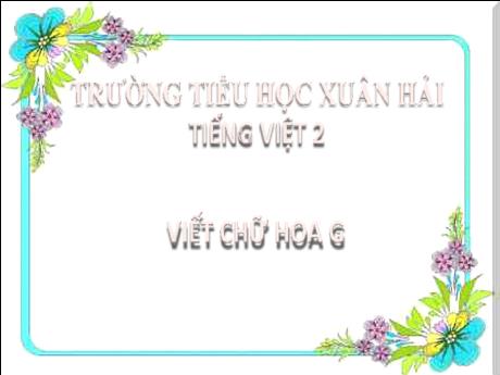 Bài giảng Tiếng Việt 2 (Kết nối tri thức) - Bài: Viết chữ hoa G - Năm học 2024-2025 - Đậu Thị Huyền