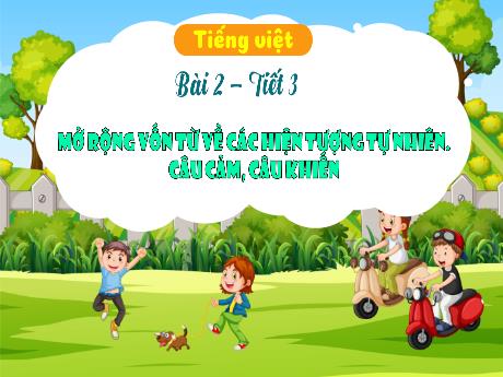 Bài giảng Tiếng Việt 3 (Kết nối tri thức) - Bài 2 (Đọc): Mở rộng vốn từ về các hiện tượng tự nhiên câu cảm, câu khiến (Tiết 3) - Năm học 2024-2025 - Hồ Thị Hương Phúc