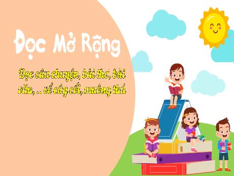 Bài giảng Tiếng Việt 3 (Kết nối tri thức) - Bài (Đọc mở rộng): Đọc câu chuyên, bài thơ, bài văn,.. về cây cối, muông thú - Năm học 2024-2025 -  Phan Thị Loan