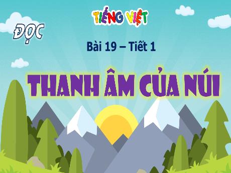 Bài giảng Tiếng Việt 4 (Kết nối tri thức) - Bài 19: Thanh âm của núi (Tiết 1) - Năm học 2024-2025 - Võ Thị Tuyên