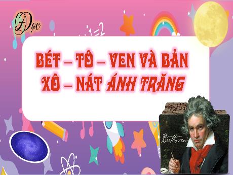 Bài giảng Tiếng Việt 4 (Kết nối tri thức) - Bài (Đọc): Bét-tô-ven và bản xô-nát ánh trăng - Năm học 2024-2025 - Nguyễn Khoa Thương