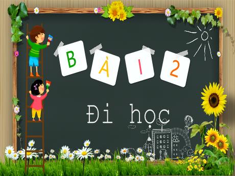 Bài giảng Tiếng Việt Lớp 1 (Kết nối tri thức) - Bài 2: Đi học - Lê Thị Như Tâm