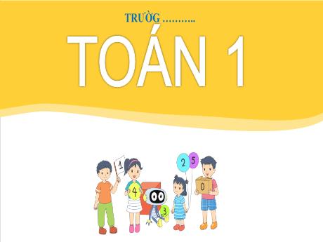 Bài giảng Toán 1 (Kết nối tri thức) - Chủ đề 1 - Bài: Tiết học đầu tiên - Lê Thị Như Tâm