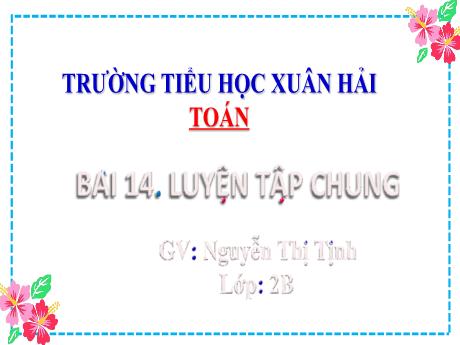 Bài giảng Toán 2 (Kết nối tri thức) - Bài 14: Luyện tập chung - Năm học 2022-2023 - Nguyễn Thị Tịnh
