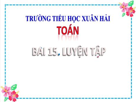 Bài giảng Toán 2 (Kết nối tri thức) - Bài 15: Luyện tập - Năm học 2022-2023 - Đậu Thị Huyền