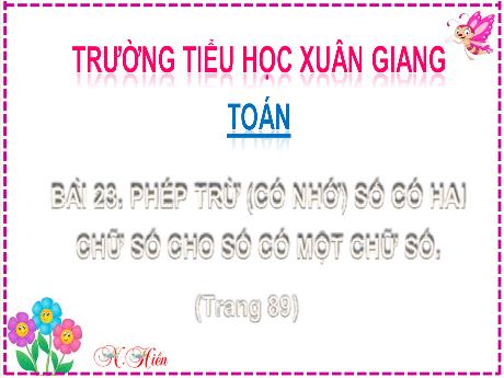 Bài giảng Toán 2 (Kết nối tri thức) - Bài 23: Phép trừ (có nhớ) số có hai chữ số cho số có một chữ số - Năm học 2024-2025 - Đậu Thị Huyền