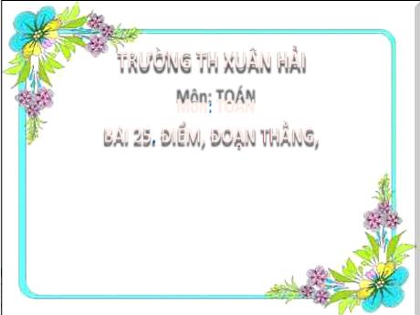 Bài giảng Toán 2 (Kết nối tri thức) - Bài 25: Điểm, đoạn thẳng - Đậu Thị Huyền