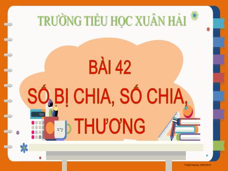 Bài giảng Toán 2 (Kết nối tri thức) - Bài 42: Số bị chia, số chia, thương - Năm học 2023-2024 - Đậu Thị Huyền