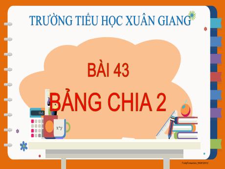 Bài giảng Toán 2 (Kết nối tri thức) - Bài 43: Bảng chia 2 - Năm học 2023-2024 - Đậu Thị Huyền