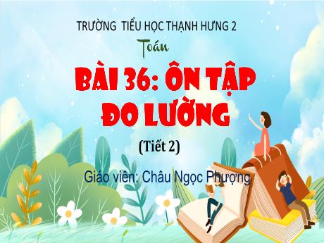 Bài giảng Toán 4 (Kết nối tri thức) - Bài 36: Ôn tập đo lường (Tiết 2) - Năm học 2024-2025 - Châu Ngọc Phương
