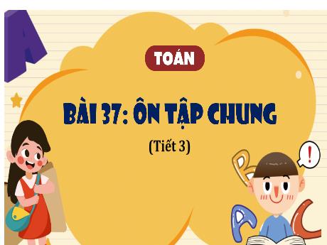 Bài giảng Toán 4 (Kết nối tri thức) - Bài 37: Ôn tập chung (Tiết 3) - Năm học 2024-2025 - Võ Thị Tuyên