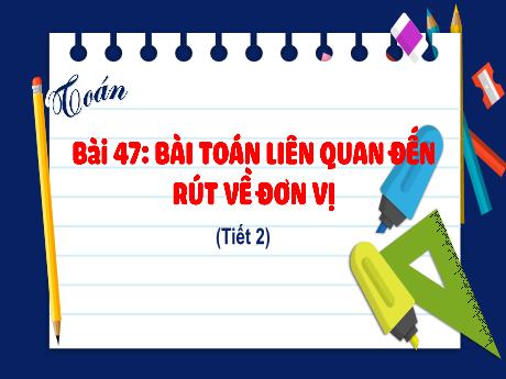 Bài giảng Toán 4 (Kết nối tri thức) - Bài 47: Bài toán liên quan đến rút về đơn vị (Tiết 2) - Năm học 2024-2025 - Võ Thị Ngọc Hiếu