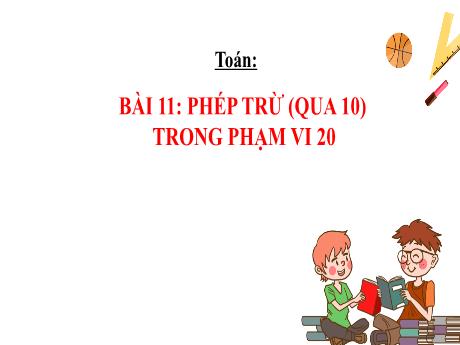 Bài giảng Toán Lớp 2 (Kết nối tri thức) - Bài 11: Phép trừ (qua 10) trong phạm vi 20 - Năm học 2024-2025 - Đậu Thị Huyền