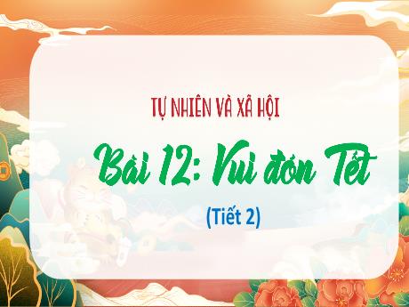 Bài giảng Tự nhiên xã hội 1 (Kết nối tri thức) - Bài 12: Vui đón Tết (Tiết 2) - Lê Thị Như Tâm