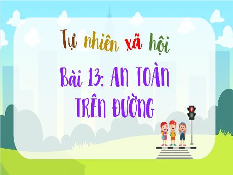 Bài giảng Tự nhiên xã hội 1 (Kết nối tri thức) - Bài 13: An toàn trên đường - Lê Thị Như Tâm
