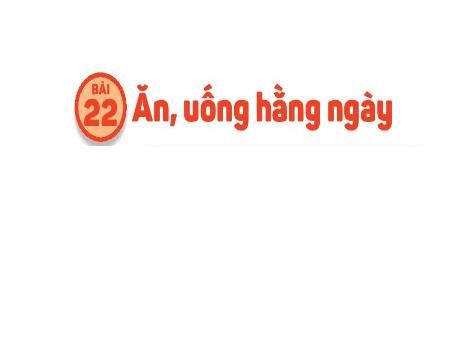 Bài giảng Tự nhiên xã hội 1 (Kết nối tri thức) - Bài 22: Ăn, uống hằng ngày - Lê Thị Như Tâm