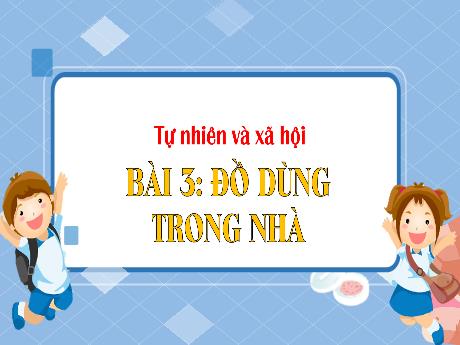 Bài giảng Tự nhiên xã hội 1 (Kết nối tri thức) - Bài 3: Đồ dùng trong nhà - Lê Thị Như Tâm